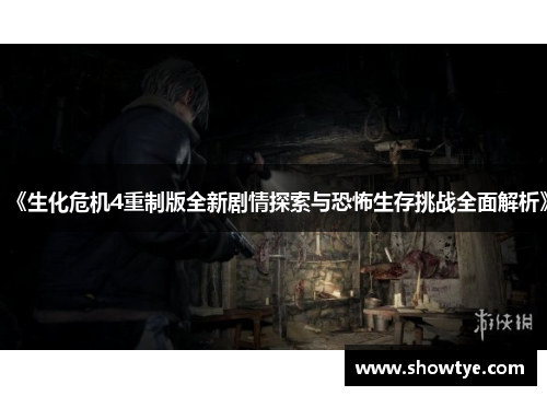 《生化危机4重制版全新剧情探索与恐怖生存挑战全面解析》
