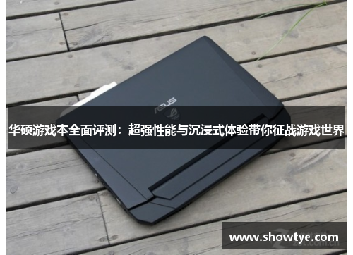 华硕游戏本全面评测：超强性能与沉浸式体验带你征战游戏世界