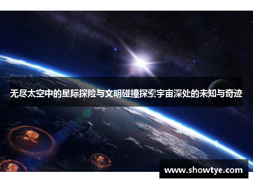 无尽太空中的星际探险与文明碰撞探索宇宙深处的未知与奇迹