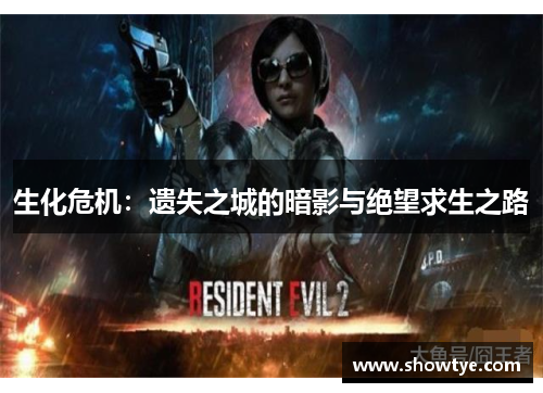 生化危机：遗失之城的暗影与绝望求生之路
